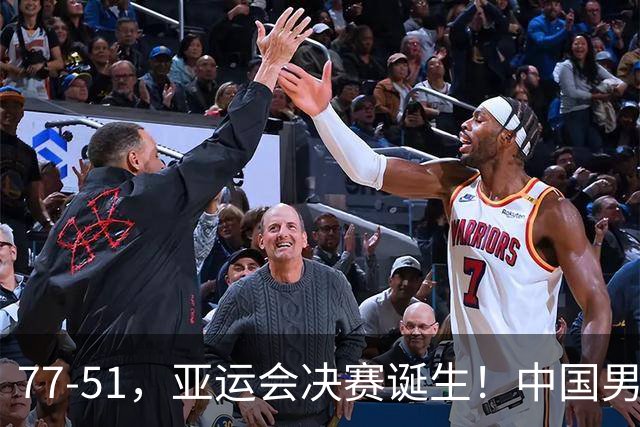 77-51，亚运会决赛诞生！中国男篮争冠劲敌5连胜 西亚豪门被送回家